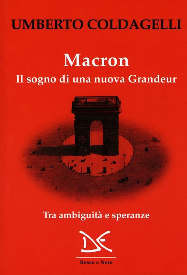 Macron. Il sogno di una nuova grandeur. Tra ambiguità e speranze di Umberto Coldagelli