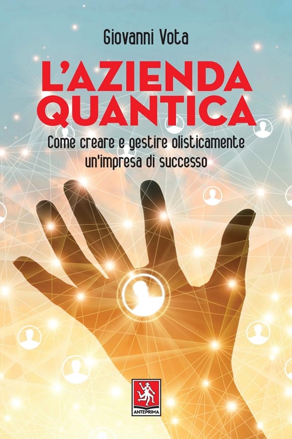 L'azienda quantica. Come creare e gestire olisticamente un'impresa di successo di Giovanni Vota