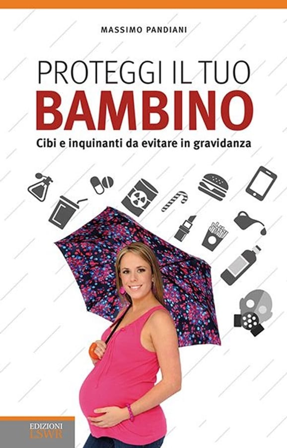 Proteggi il tuo bambino. Cibi e inquinanti da evitare in gravidanza di Massimo Pandiani