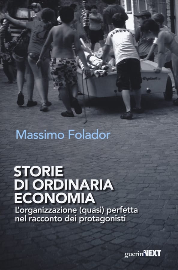 Storie di ordinaria economia. L'organizzazione (quasi) perfetta nel racconto dei protagonisti di Massimo Folador
