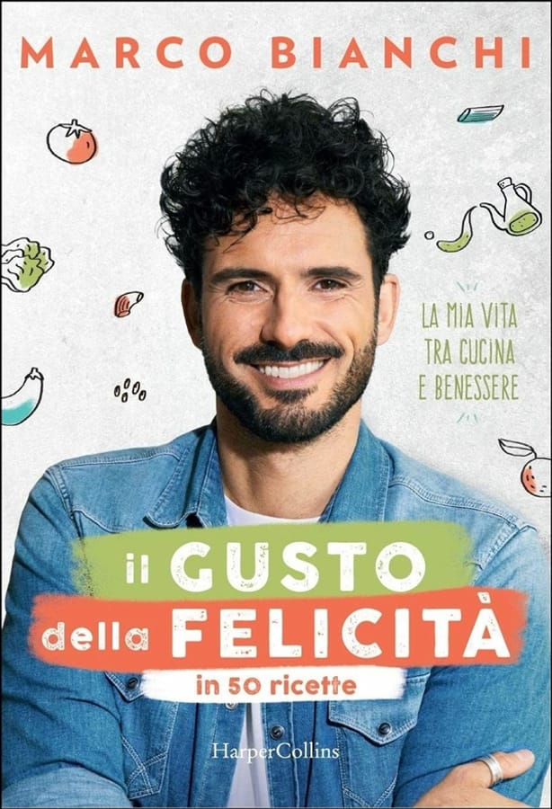 Il gusto della felicità in 50 ricette. La mia vita tra cucina e benessere di Marco Bianchi