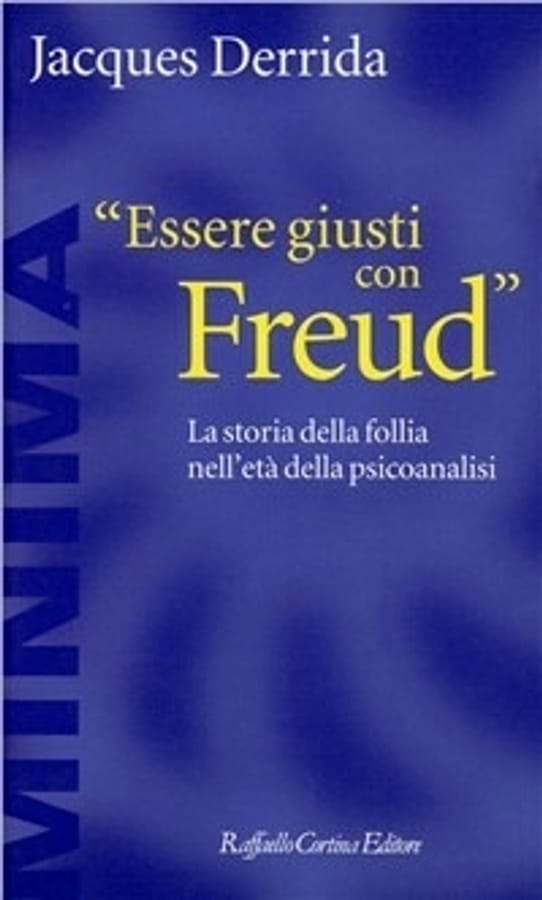 Essere giusti con Freud. La storia della follia nell'età della psicoanalisi di Jacques Derrida