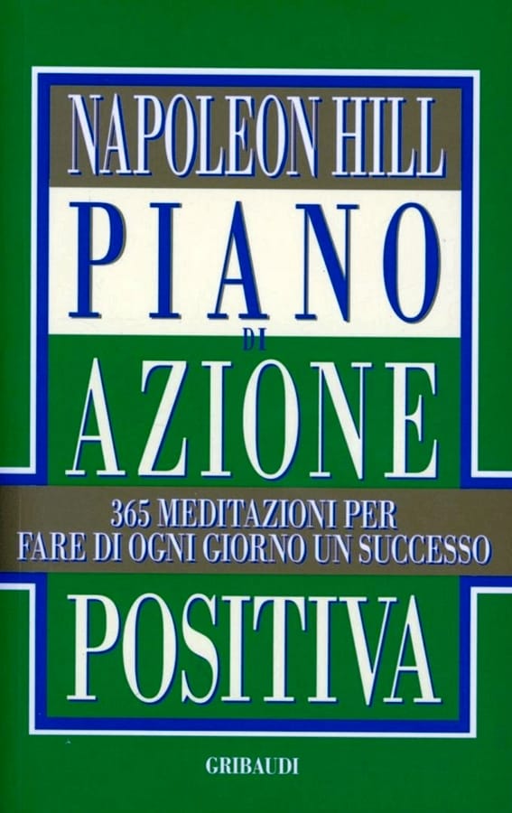 Piano di azione positiva. 365 meditazioni per fare di ogni giorno un successo di Napoleon Hill
