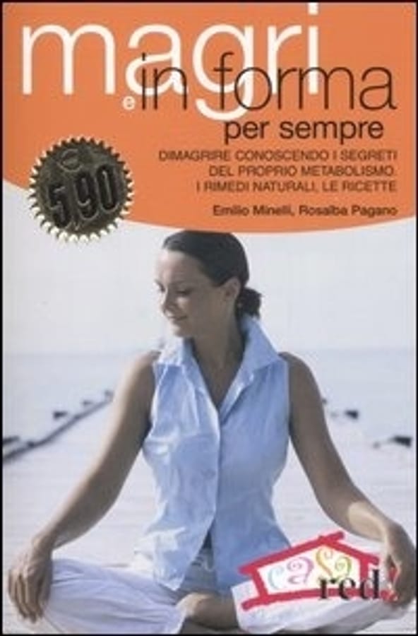 Magri e in forma per sempre. Dimagrire conoscendo i segreti del proprio metabolismo. I rimedi naturali, le ricette di Emilio MinelliRosalba Pagano