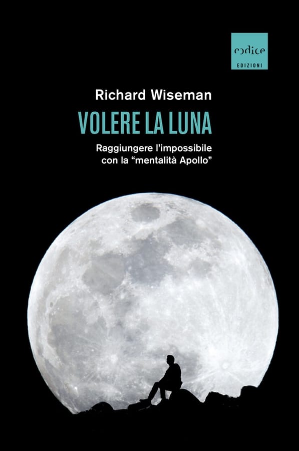 Volere la Luna. Raggiungere l'impossibile con la «mentalità Apollo» di Richard Wiseman
