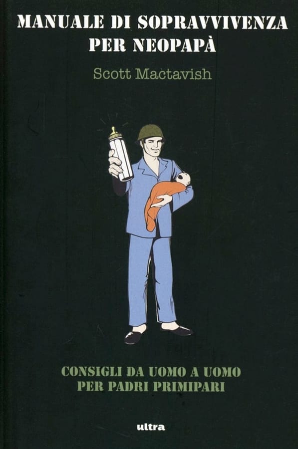 Manuale di sopravvivenza per neo papà. Consigli da uomo a uomo per padri primipari di Scott Mactavish