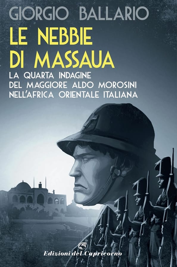 Le nebbie di Massaua. La quarta indagine del maggiore Aldo Morosini nell'Africa orientale italiana di Giorgio Ballario