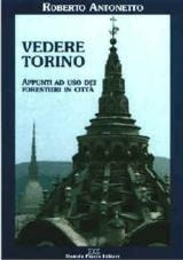 Vedere Torino. Appunti ad uso dei forestieri in città di Roberto Antonetto