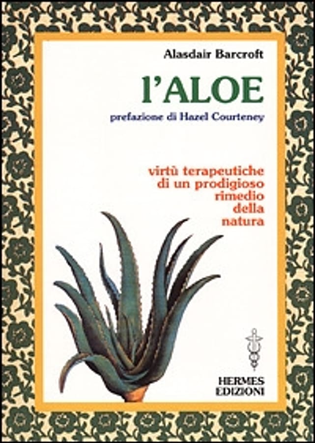 L' aloe. Virtù terapeutiche di un prodigioso rimedio della natura di Alaisdair Barcroft