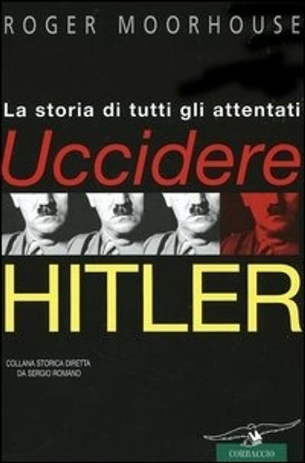 Uccidere Hitler. La storia di tutti gli attentati al Führer di Roger Moorhouse