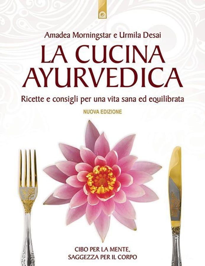 La cucina ayurvedica. Proprietà nutritive e terapeutiche dei cibi e delle combinazioni alimentari di Amadea MorningstarUrmila Desai