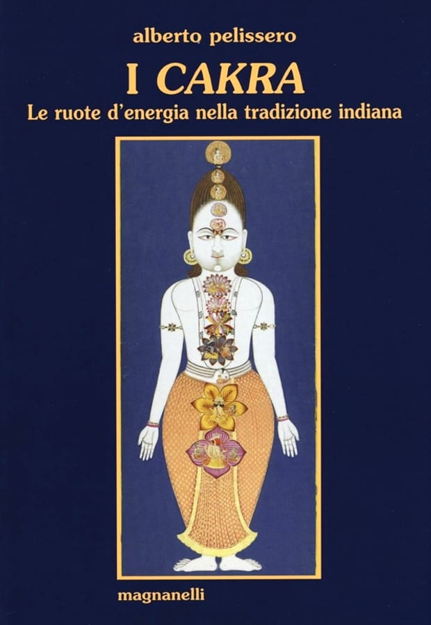 I cakra. Le ruote d'energia nella tradizione indiana di Alberto Pelissero
