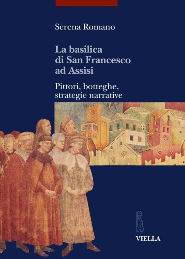 La Basilica di San Francesco ad Assisi. Pittori, botteghe, strategie narrative di Serena Romano