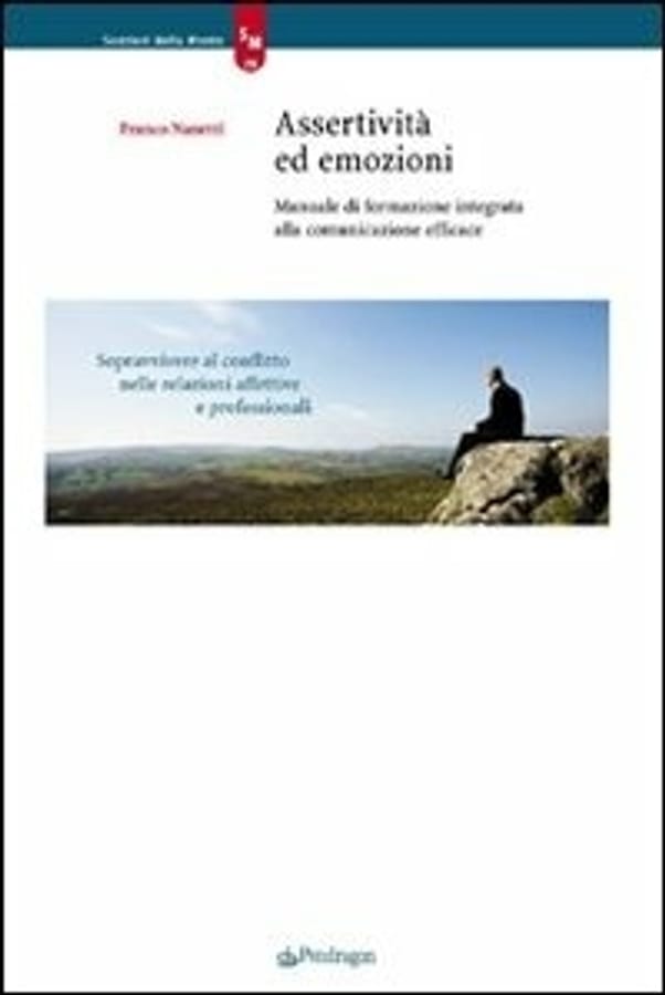 Assertività ed emozioni. Manuale di formazione integrata alla comunicazione efficace di Franco Nanetti