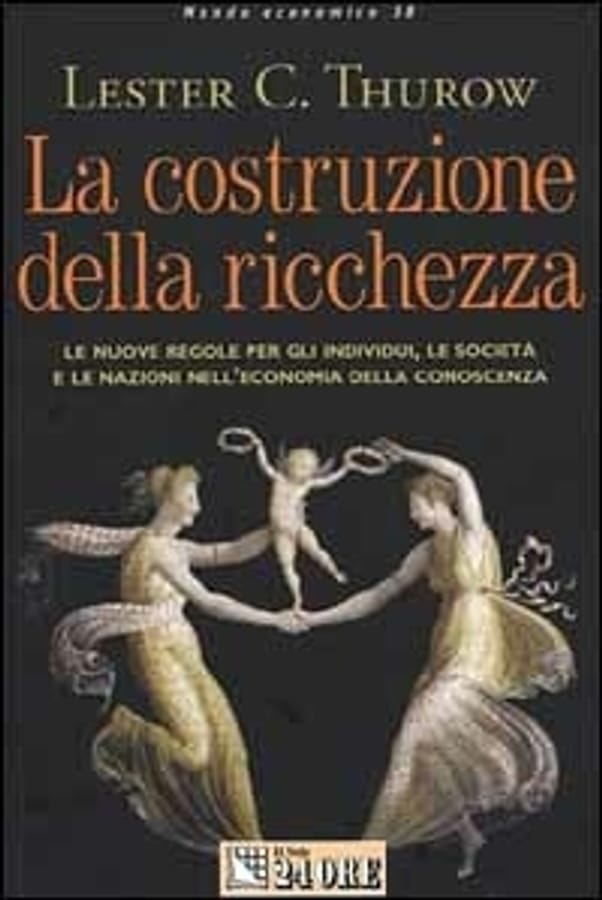 La costruzione della ricchezza. Le nuove regole per gli individui, le società e le nazioni nell'economia della conoscenza di Lester C. Thurow