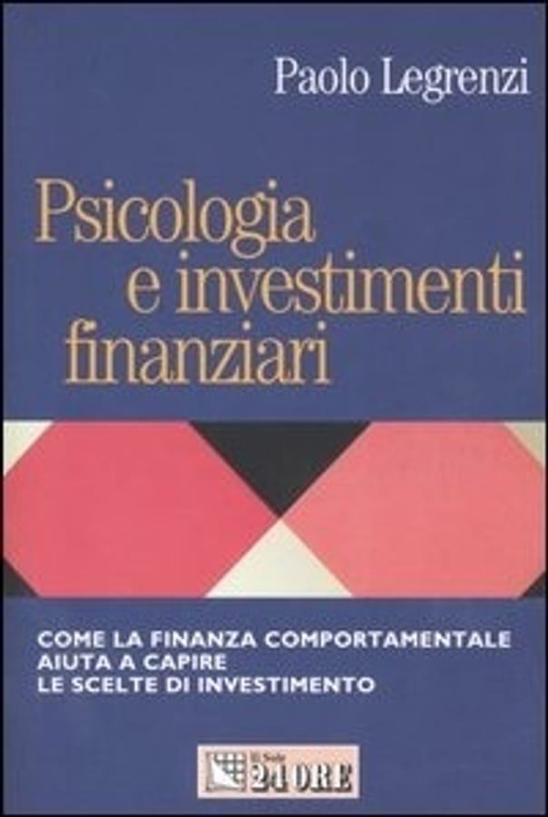 Psicologia e investimenti finanziari. Come la finanza comportamentale aiuta a capire le scelte di investimento di Paolo Legrenzi