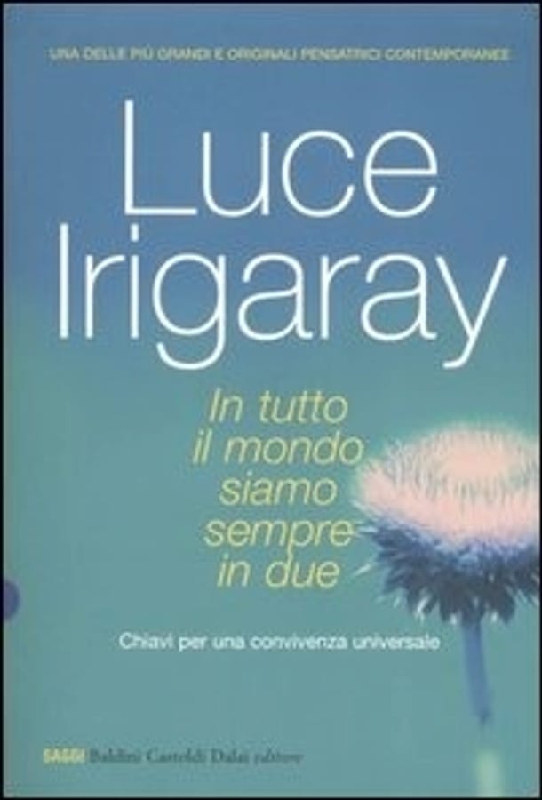 In tutto il mondo siamo sempre in due. Chiave per una convivenza universale di Luce Irigaray