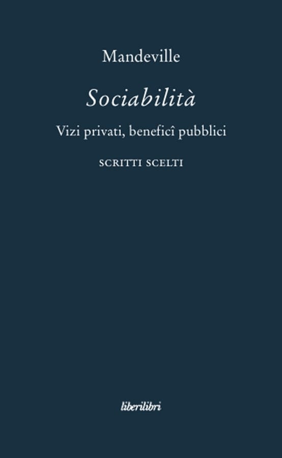 Sociabilità. Vizi privati, benefici pubblici. Scritti scelti di Bernard Mandeville