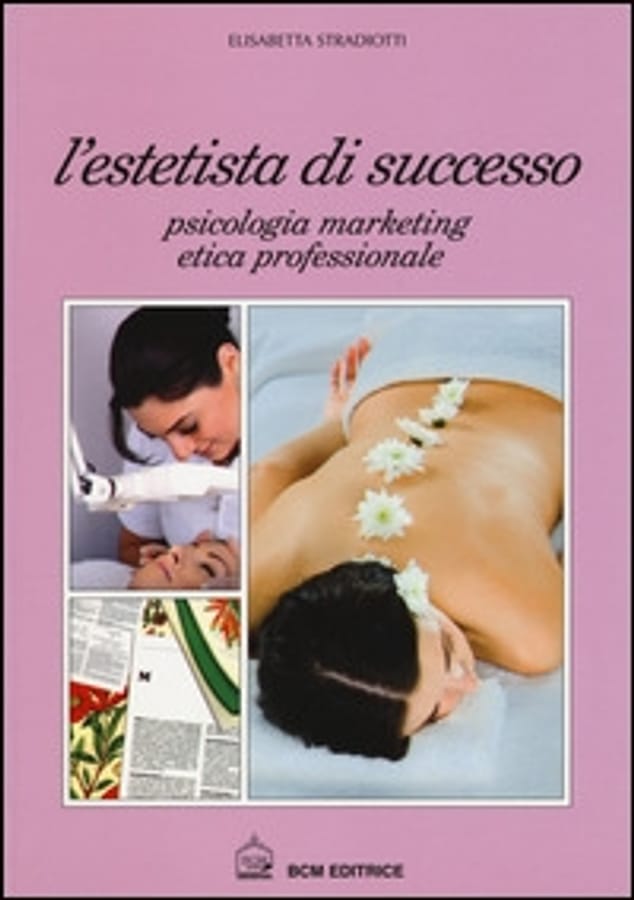 L' estetista di succcesso. Psicologia, marketing, etica professionale di Elisabetta Stradiotti