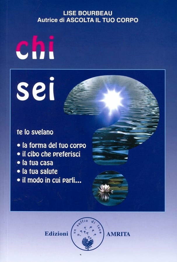 Chi sei? Te lo svelano la forma del tuo corpo, il cibo che preferisci, la tua casa, la tua salute, il modo in cui parli... di Lise Bourbeau