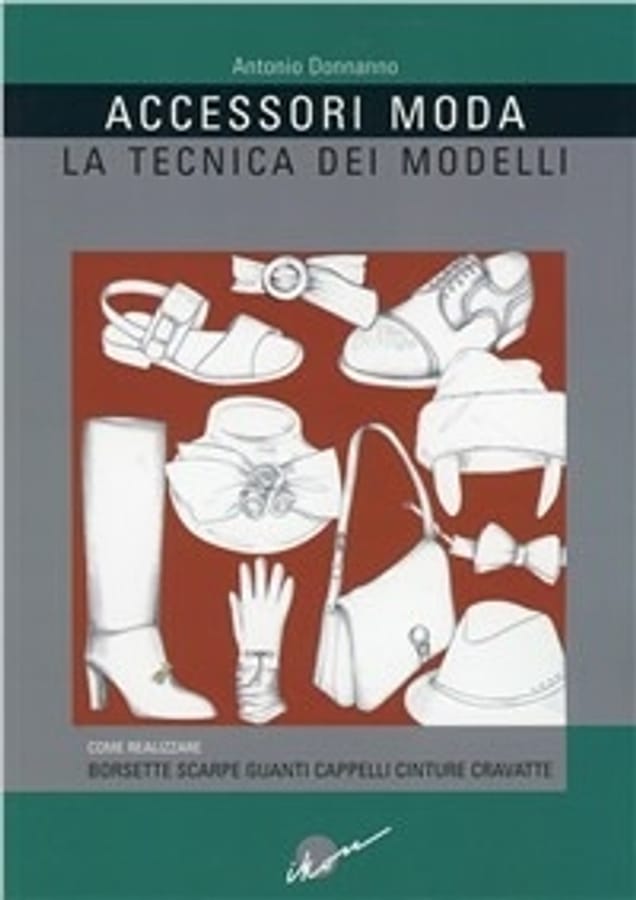 Accessori moda. La tecnica dei modelli. Come realizzare borse, borsette, cravatte, cinture, guanti, scarpe di Antonio Donnanno
