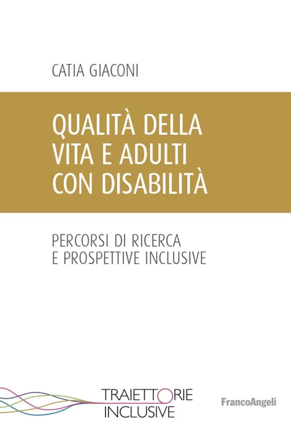 Qualità della vita e adulti con disabilità. Percorsi di ricerca e prospettive inclusive di Catia Giaconi