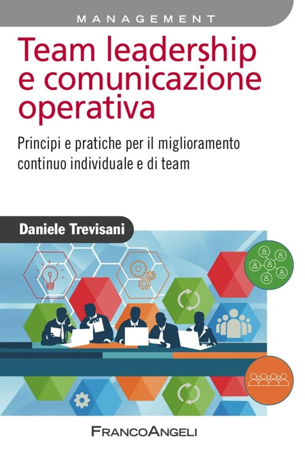 Team leadership e comunicazione operativa. Principi e pratiche per il miglioramento continuo individuale e di team di Daniele Trevisani