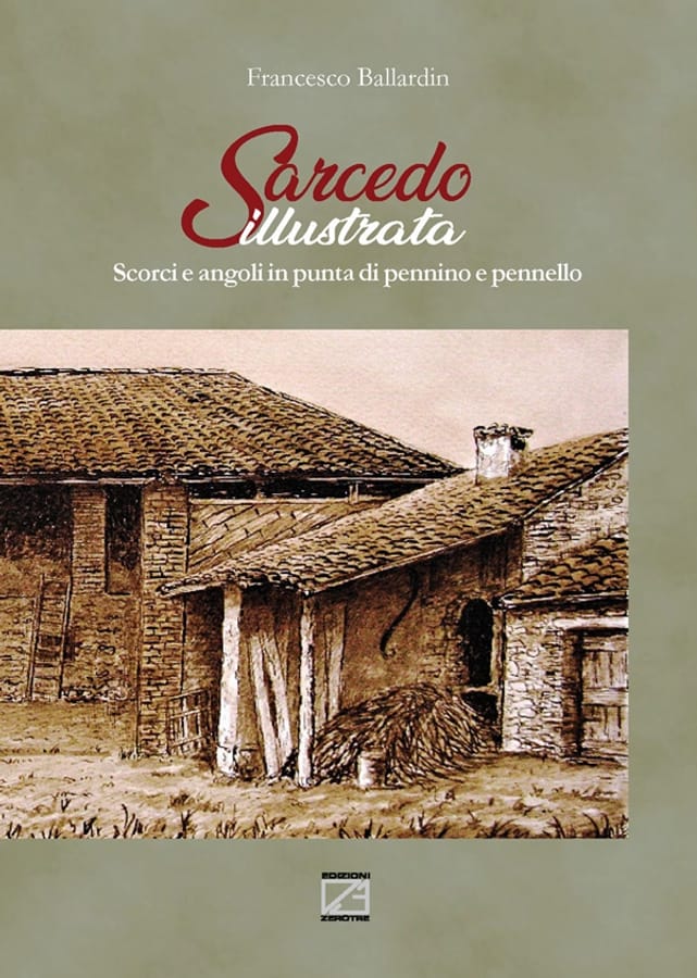 Sarcedo illustrata. Scorci e angoli in punta di pennino e pennello. Ediz. illustrata di Francesco Ballardin