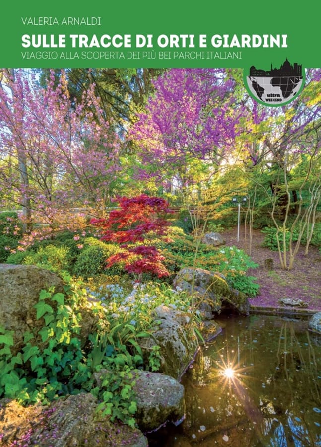 Sulle tracce di orti e giardini. Viaggio alla scoperta dei più bei parchi d'Italia di Valeria Arnaldi