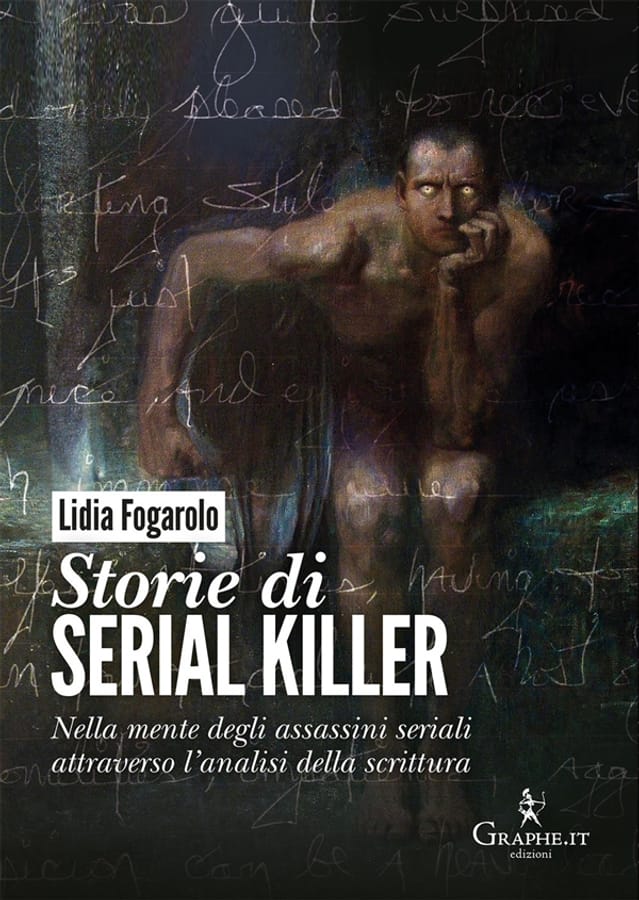 Storie di serial killer. Nella mente degli assassini seriali attraverso l'analisi della scrittura di Lidia Fogarolo