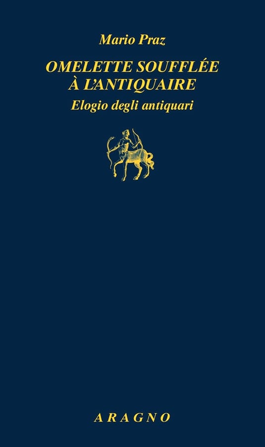 Omelette soufflée à l'antiquaire. Elogio degli antiquari di Mario Praz