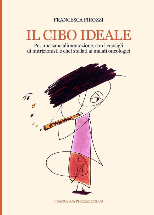 Il cibo ideale. Per una sana alimentazione, con i consigli di nutrizionisti e chef stellati ai malati oncologici. Ediz. integrale di Francesca Pirozzi