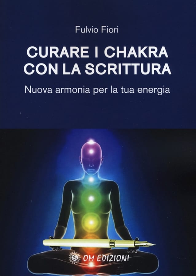 Curare i chakra con la scrittura. Nuova armonia per la tua energia di Fulvio Fiori