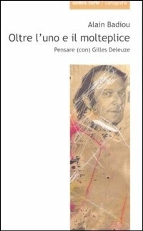 Oltre l'uno e il molteplice. Pensare (con) Gilles Deleuze di Alain Badiou