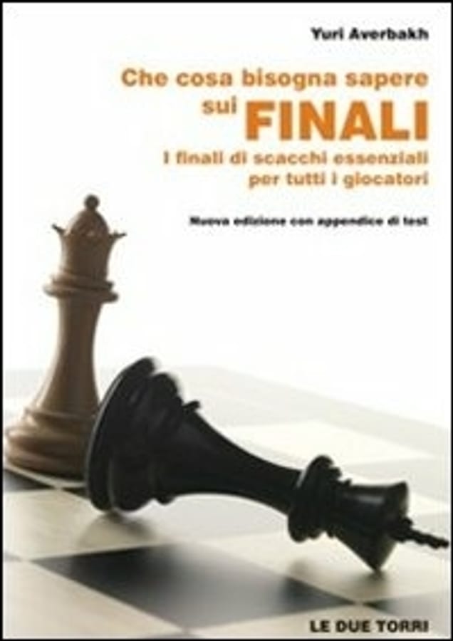 Che cosa bisogna sapere sui finali. I finali di scacchi essenziali per tutti i giocatori di Yuri Averbakh