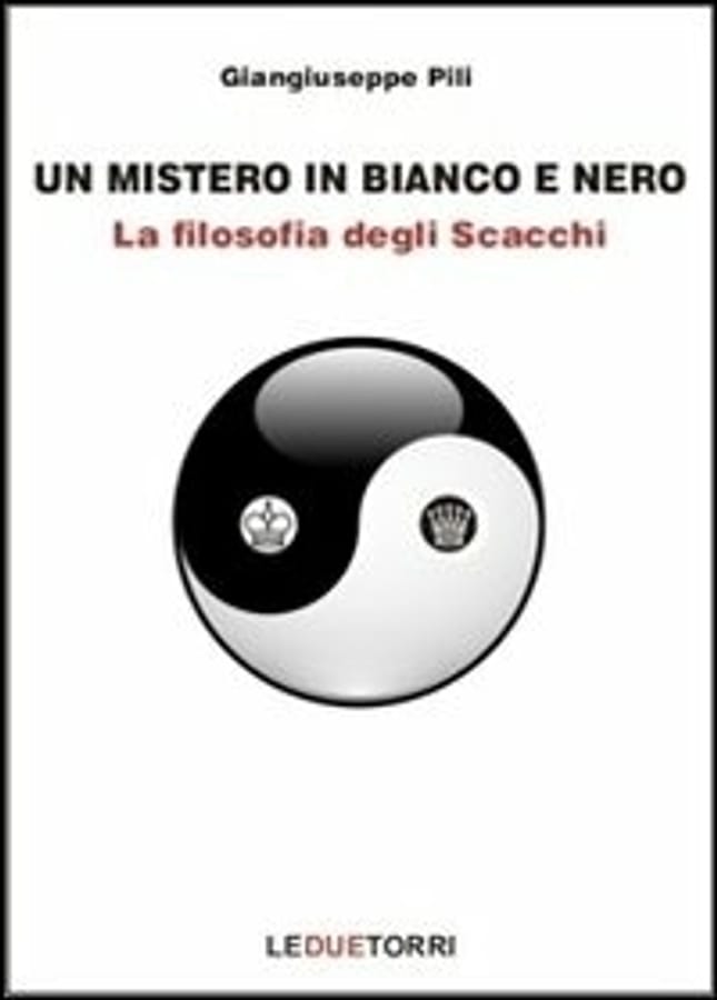 Un mistero in bianco e nero. La filosofia degli scacchi di Giangiuseppe Pili