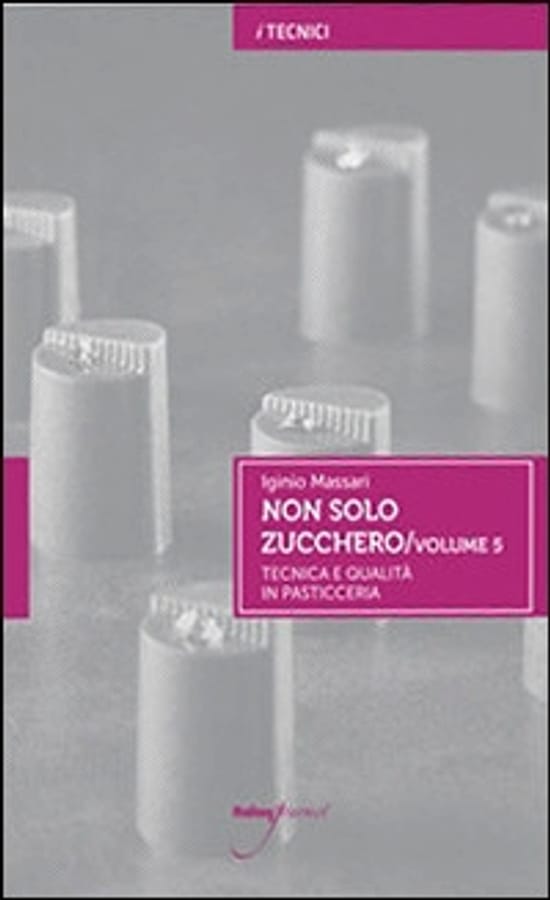 Non solo zucchero. Tecnica e qualità in pasticceria. Vol. 5 di Iginio Massari