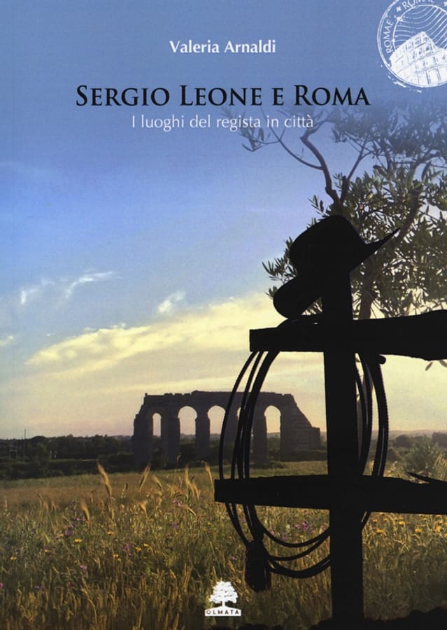 Sergio Leone e Roma. I luoghi del regista in città di Valeria Arnaldi
