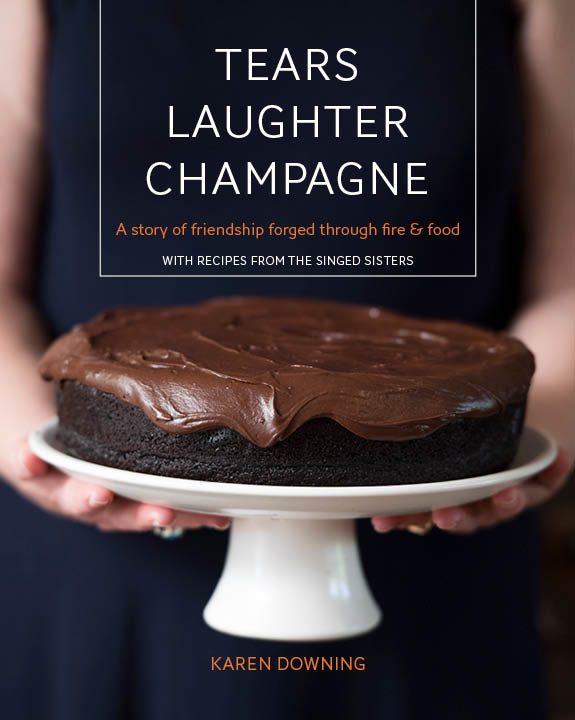 Tears, Laughter, Champagne: A Story of Friendship Forged through Fire and Food Tears, Laughter, Champagne: A Story of Friendship Forged through Fire and Food