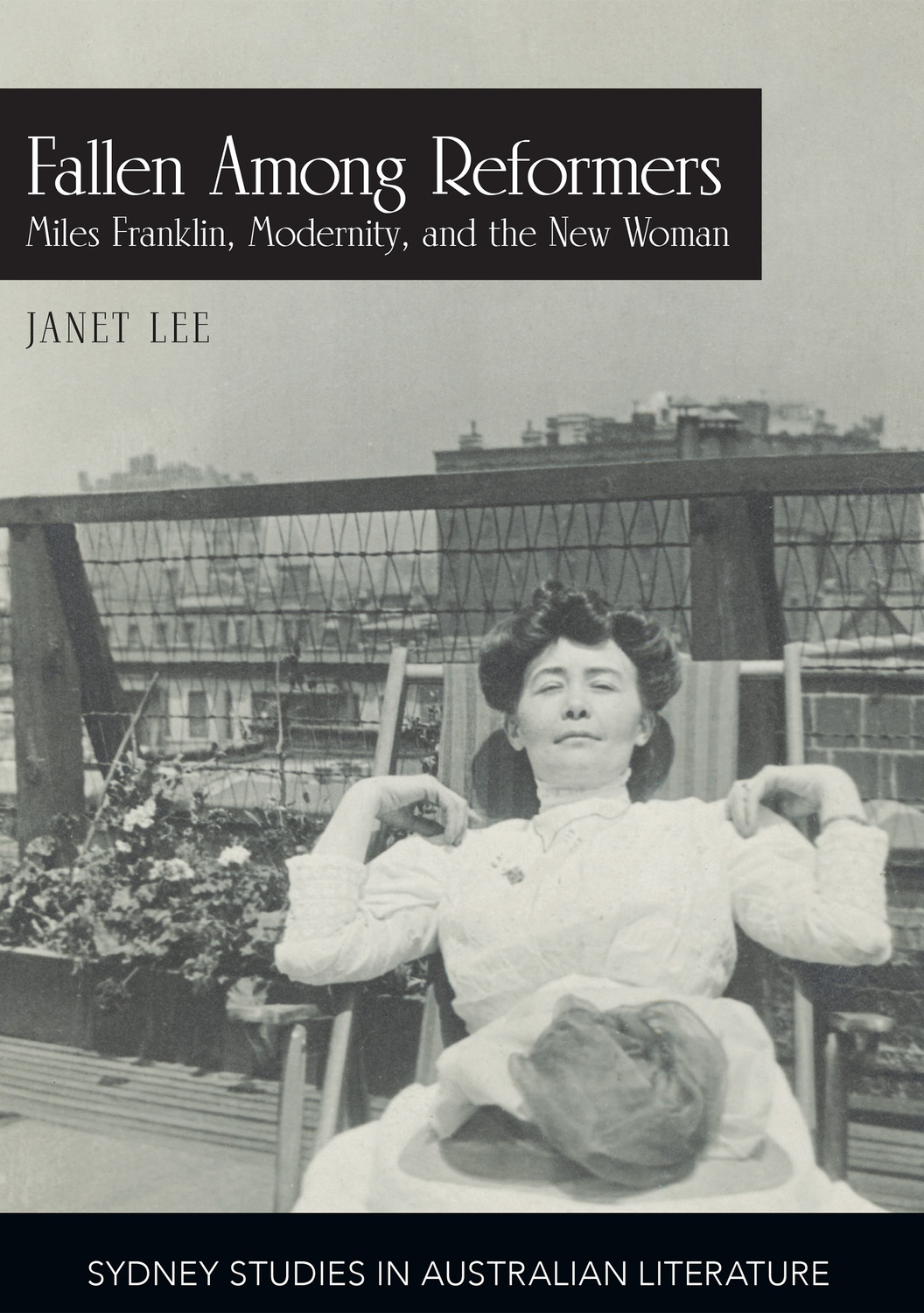 Fallen Among Reformers: Miles Franklin, Modernity and the New Woman Fallen Among Reformers: Miles Franklin, Modernity and the New Woman