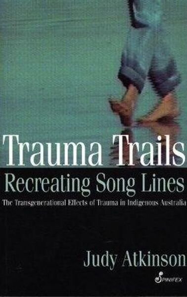 Trauma Trails, Recreating Song Lines: The Transgenerational Effect of Trauma in Indigenous Australia Trauma Trails, Recreating Song Lines: The Transgenerational Effect of Trauma in Indigenous Australia