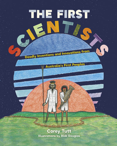 The First Scientists (Corey Tutt, illus by Blak Douglas, Hardie Grant) The First Scientists (Corey Tutt, illus by Blak Douglas, Hardie Grant)