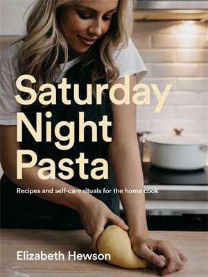 Saturday Night Pasta: Recipes and self-care rituals for the home cook ·  Books From Australia - Connect with Australian Publishers