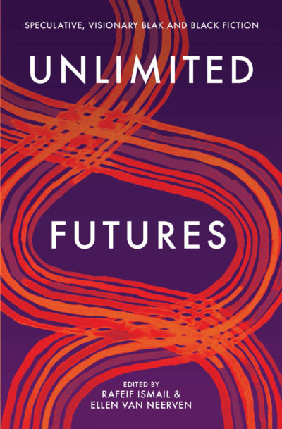 Unlimited Futures (ed by Rafeif Ismail & Ellen van Neerven, Fremantle Press) Unlimited Futures (ed by Rafeif Ismail & Ellen van Neerven, Fremantle Press)