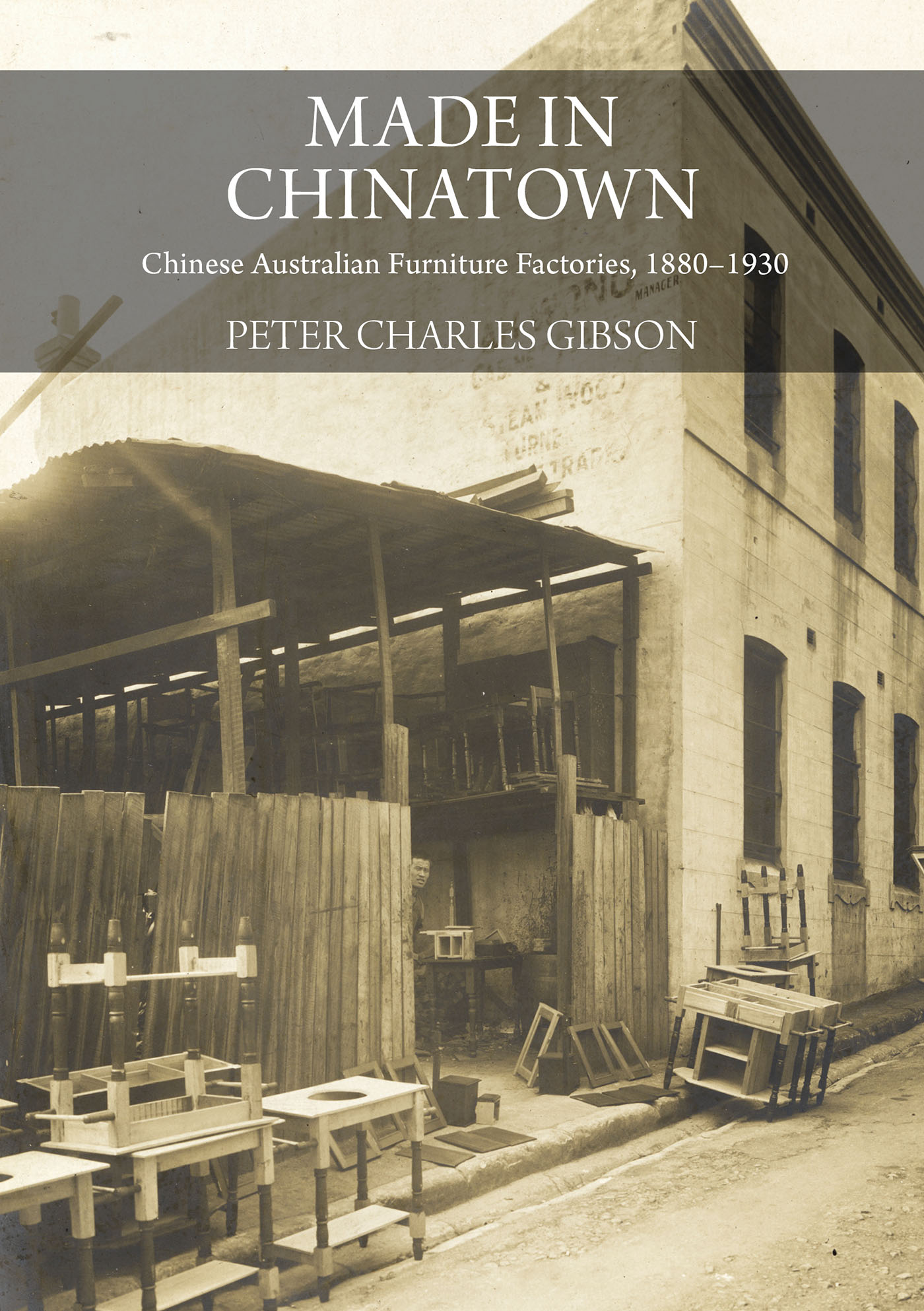 Made in Chinatown: Chinese Australian Furniture Factories, 1880-1930 Made in Chinatown: Chinese Australian Furniture Factories, 1880-1930