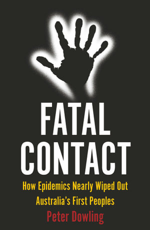 Fatal Contact: How Epidemics Nearly Wiped Out Australia’s First Peoples Fatal Contact: How Epidemics Nearly Wiped Out Australia’s First Peoples