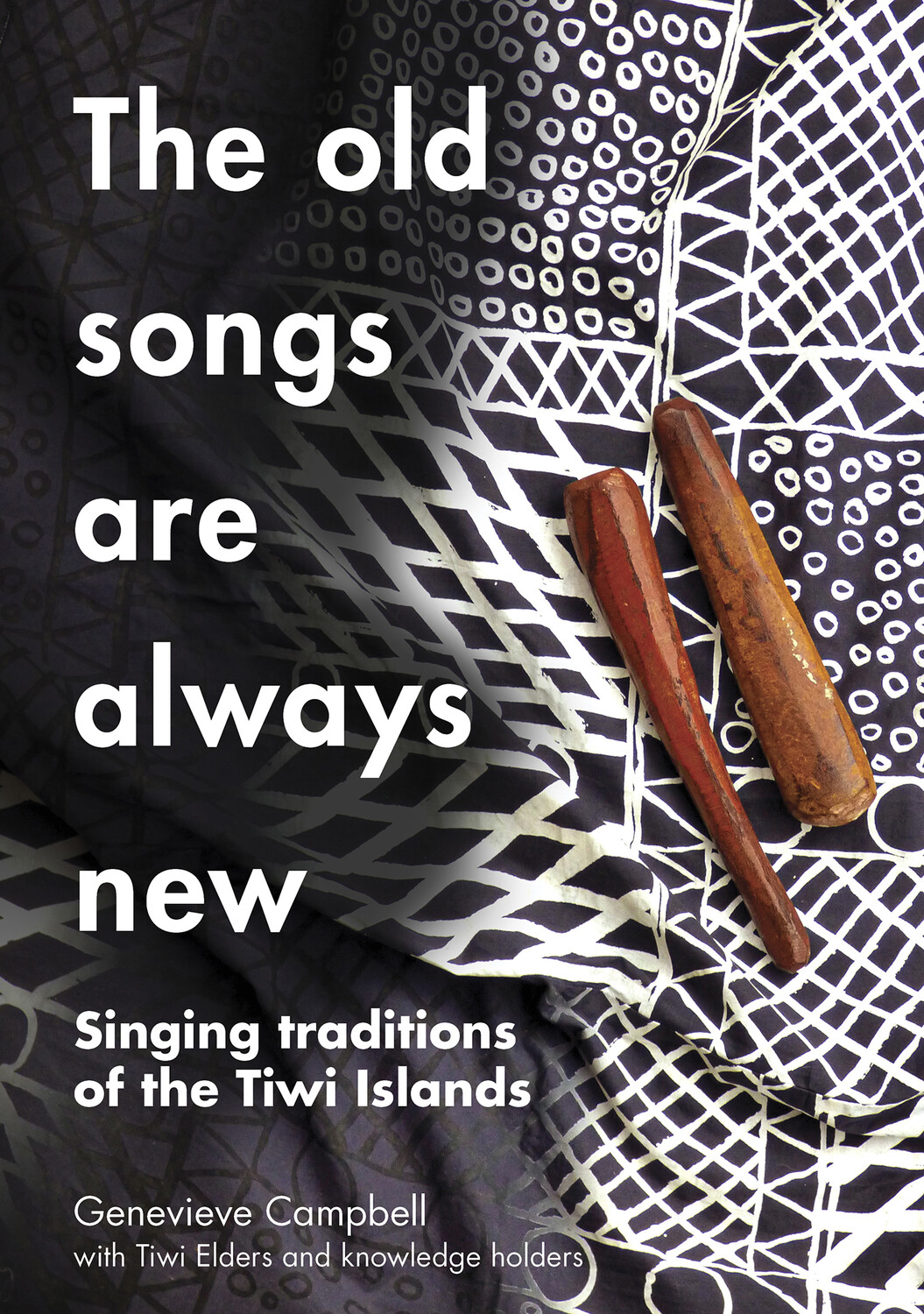 The Old Songs are Always New: Singing Traditions of the Tiwi Islands The Old Songs are Always New: Singing Traditions of the Tiwi Islands