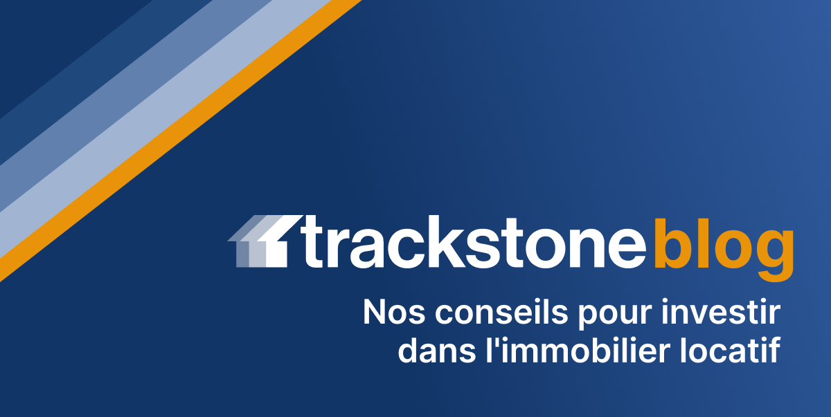 Blog Trackstone - Conseils en investissement immobilier locatif