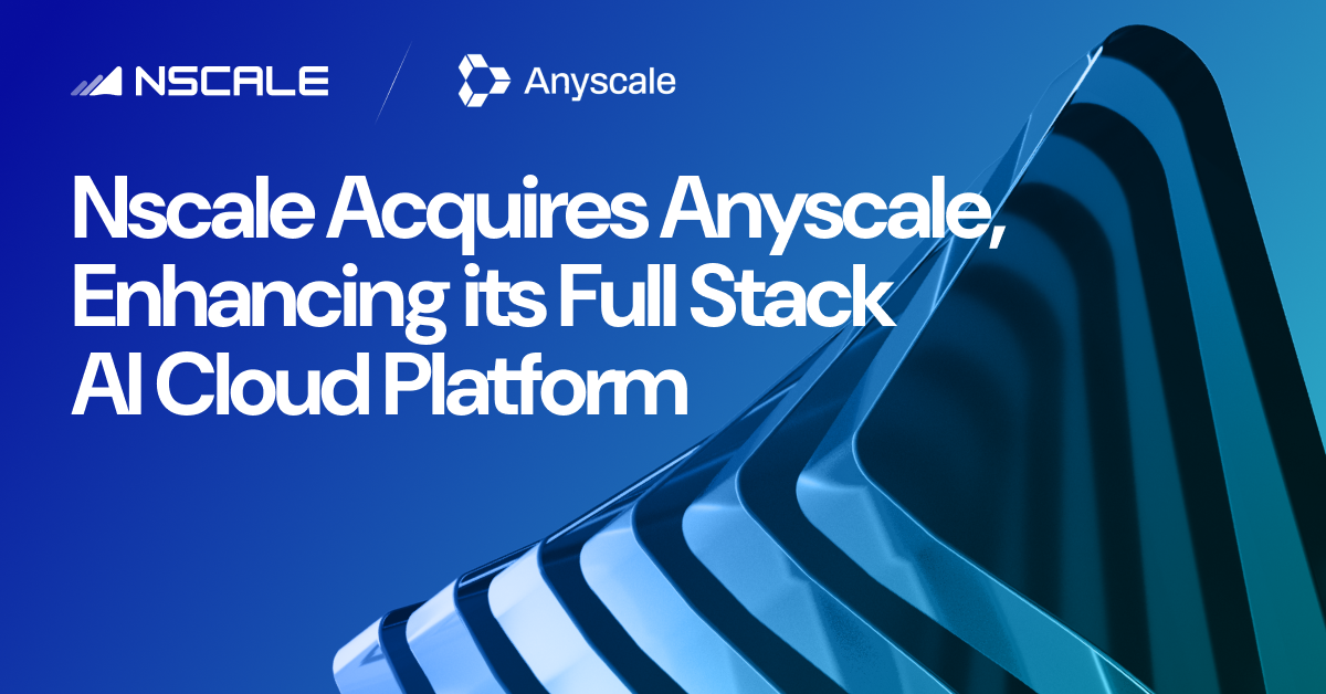 Nscale Buys Anyscale for $1.65B to Build Full-Stack AI Cloud