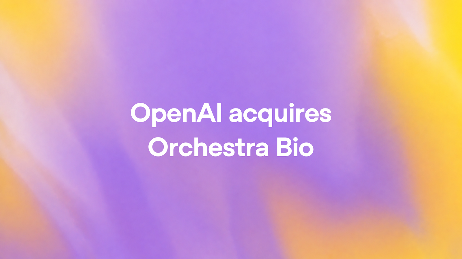 OpenAI to Acquire Orchestra Bio for Rosalind Biotech Suite